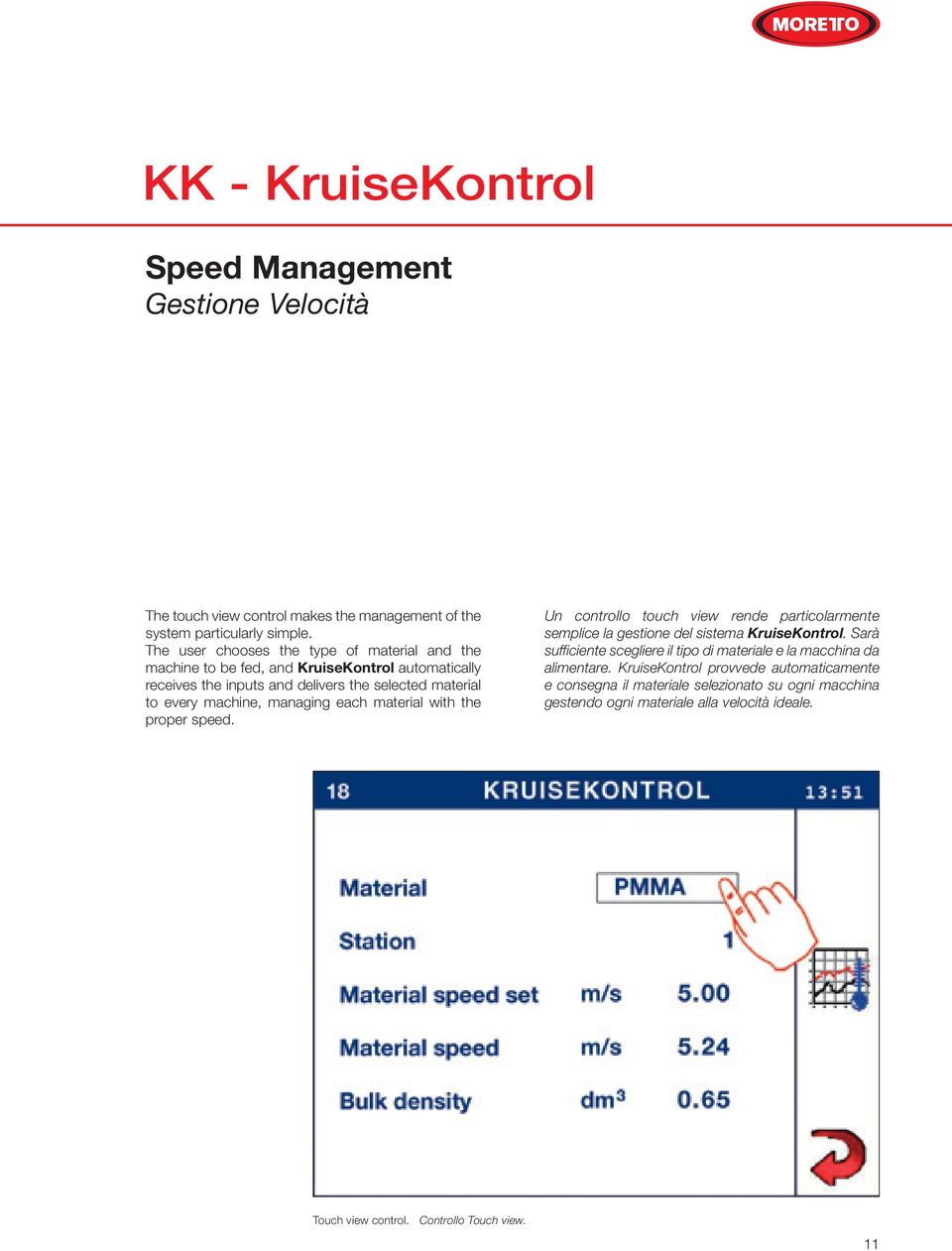 managing each material with the proper speed. Un controllo touch view rende particolarmente semplice la gestione del sistema KruiseKontrol.