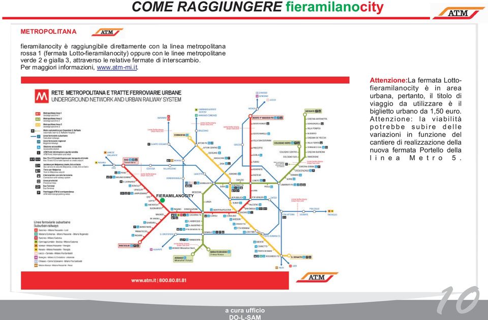 Attenzione: la viabilità p o t r e b b e s u b i r e d e l l e variazioni in funzione del cantiere di realizzazione della nuova fermata Portello della l i n e a M