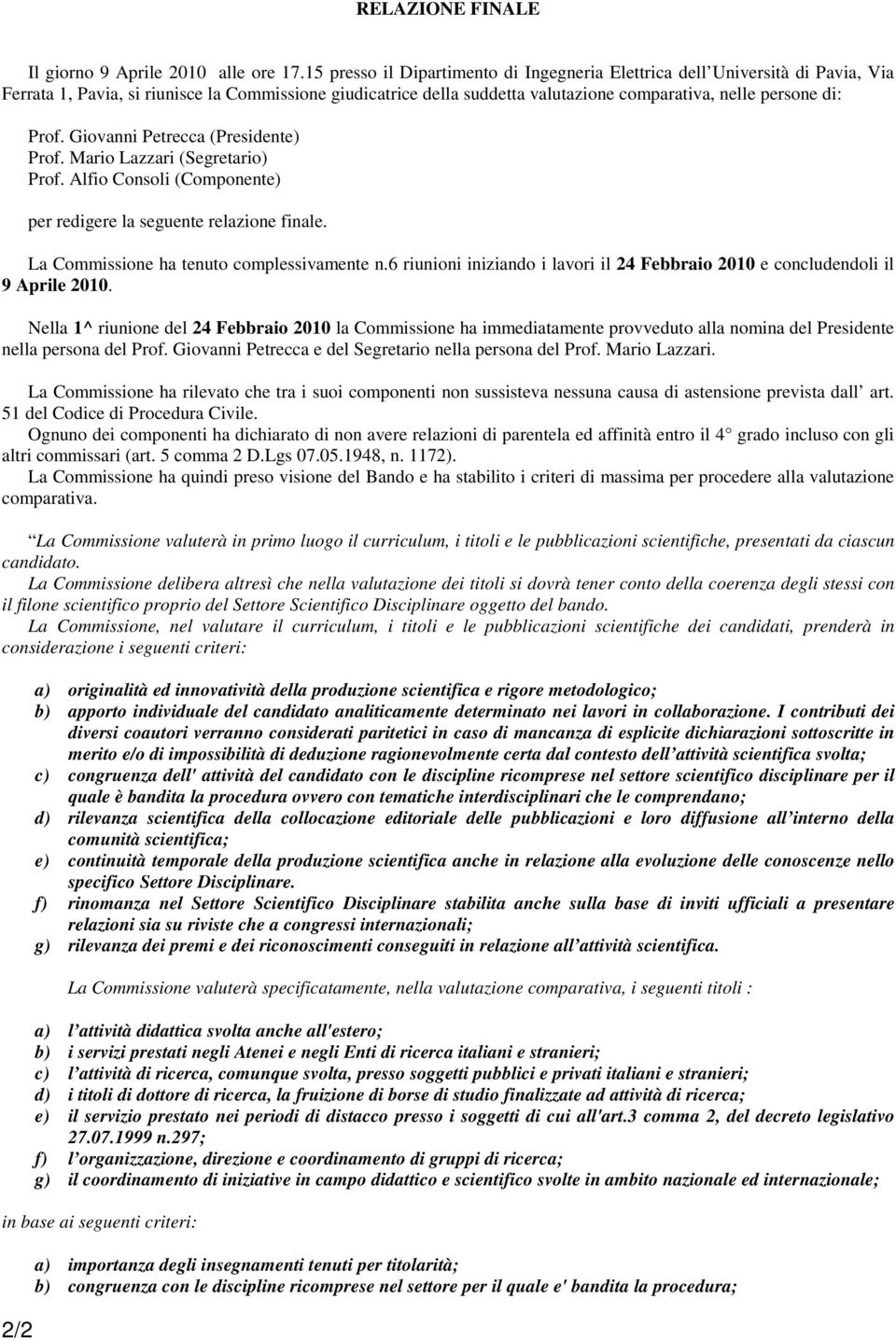 Prof. Giovanni Petrecca (Presidente) Prof. Mario Lazzari (Segretario) Prof. Alfio Consoli (Componente) per redigere la seguente relazione finale. La Commissione ha tenuto complessivamente n.