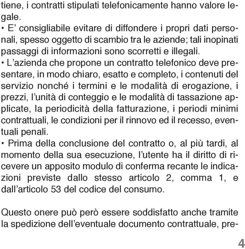 L azienda che propone un contratto telefonico deve presentare, in modo chiaro, esatto e completo, i contenuti del servizio nonché i termini e le modalità di erogazione, i prezzi, l unità di conteggio