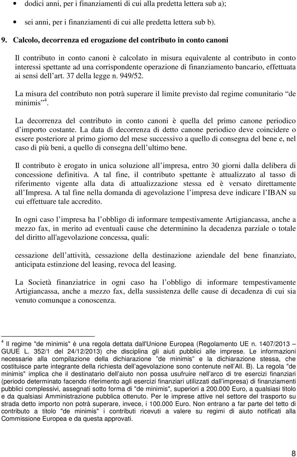 operazione di finanziamento bancario, effettuata ai sensi dell art. 37 della legge n. 949/52. La misura del contributo non potrà superare il limite previsto dal regime comunitario de minimis 4.