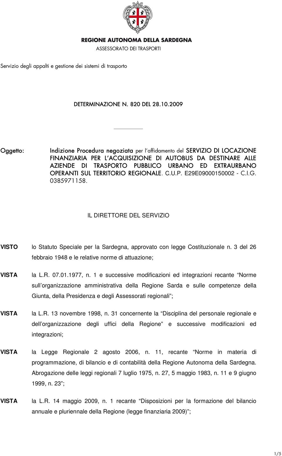 OPERANTI SUL TERRITORIO REGIONALE. C.U.P. E29E09000150002 - C.I.G. 0385971158. IL DIRETTORE DEL SERVIZIO VISTO lo Statuto Speciale per la Sardegna, approvato con legge Costituzionale n.