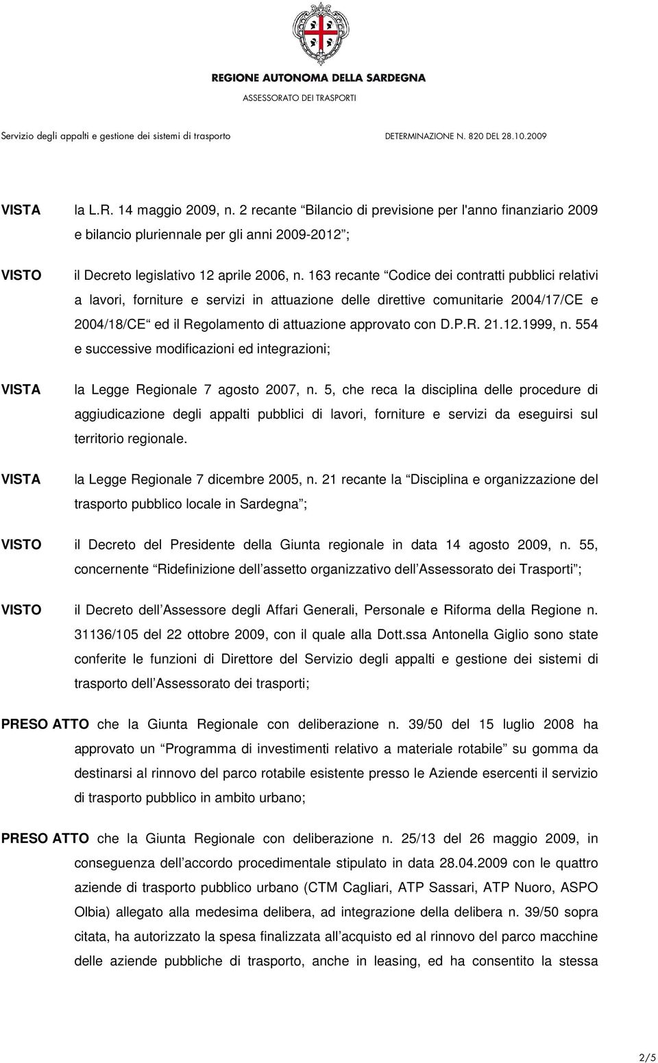 12.1999, n. 554 e successive modificazioni ed integrazioni; la Legge Regionale 7 agosto 2007, n.