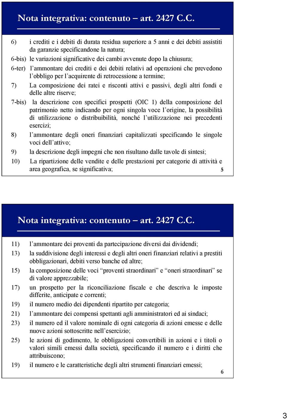 6-ter) l ammontare dei crediti e dei debiti relativi ad operazioni che prevedono l obbligo per l acquirente di retrocessione a termine; 7) La composizione dei ratei e risconti attivi e passivi, degli