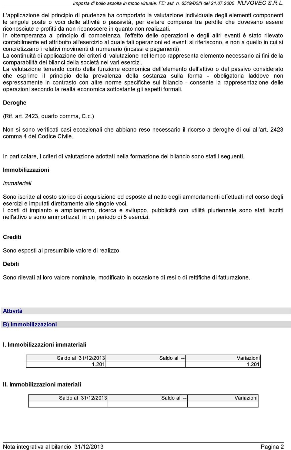 In ottemperanza al principio di competenza, l'effetto delle operazioni e degli altri eventi è stato rilevato contabilmente ed attribuito all'esercizio al quale tali operazioni ed eventi si