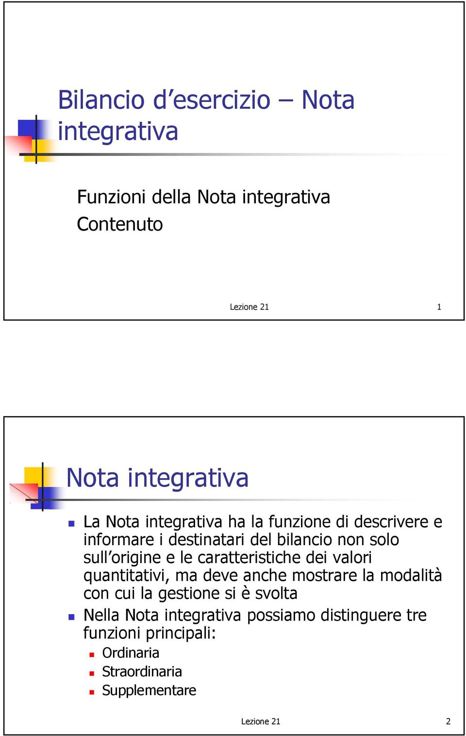 caratteristiche dei valori quantitativi, ma deve anche mostrare la modalità con cui la gestione si è svolta