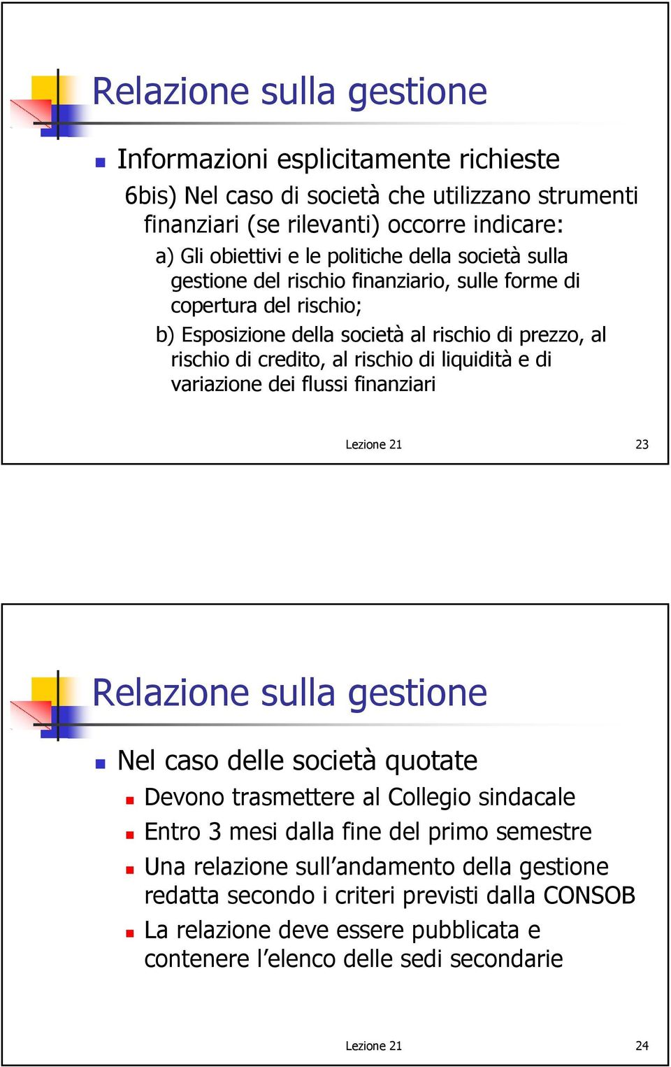 di liquidità e di variazione dei flussi finanziari Lezione 21 23 Relazione sulla gestione Nel caso delle società quotate Devono trasmettere al Collegio sindacale Entro 3 mesi dalla fine