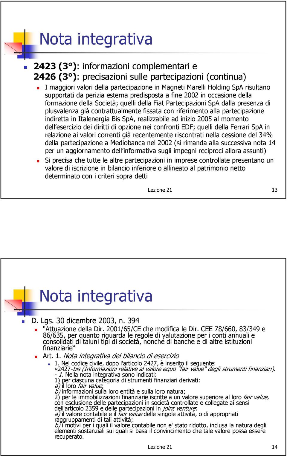 riferimento alla partecipazione indiretta in Italenergia Bis SpA, realizzabile ad inizio 2005 al momento dell esercizio dei diritti di opzione nei confronti EDF; quelli della Ferrari SpA in relazione