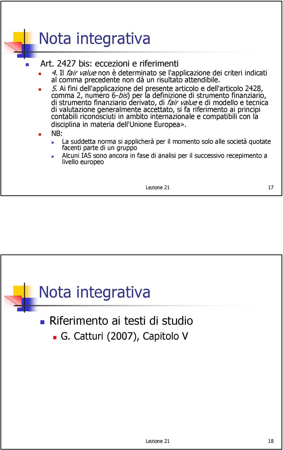 e tecnica di valutazione generalmente accettato, si fa riferimento ai principi contabili riconosciuti in ambito internazionale e compatibili con la disciplina in materia dell'unione Europea».