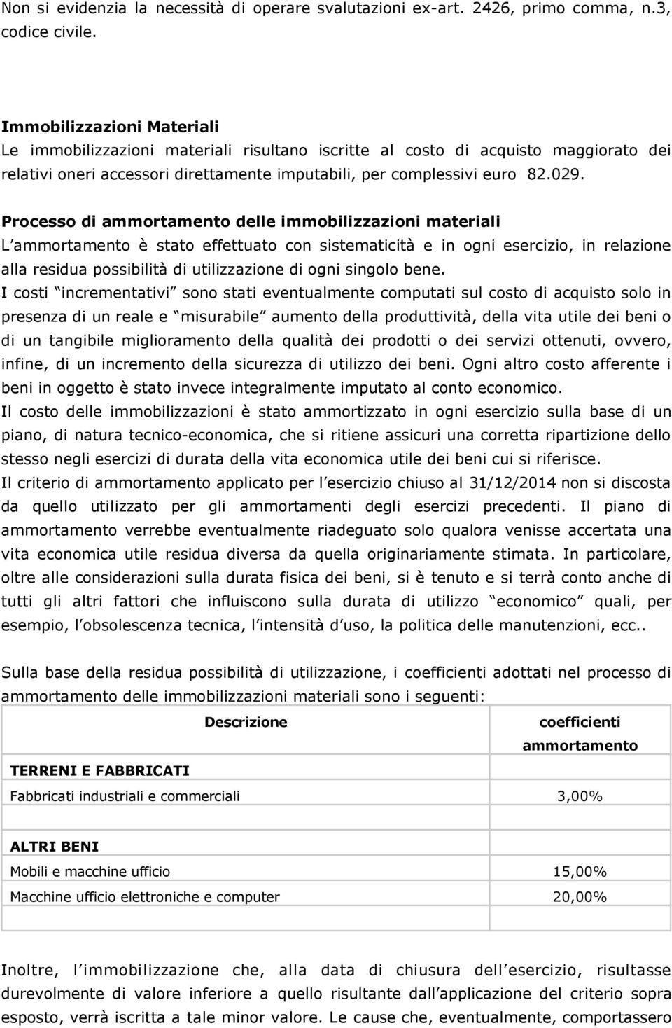 Processo di ammortamento delle immobilizzazioni materiali L ammortamento è stato effettuato con sistematicità e in ogni esercizio, in relazione alla residua possibilità di utilizzazione di ogni