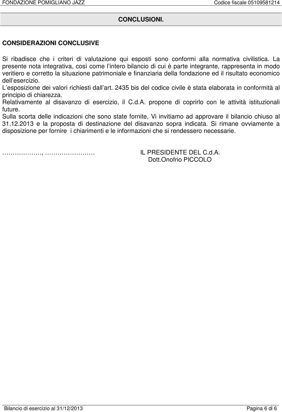 economico dell esercizio. L esposizione dei valori richiesti dall art. 2435 bis del codice civile è stata elaborata in conformità al principio di chiarezza.