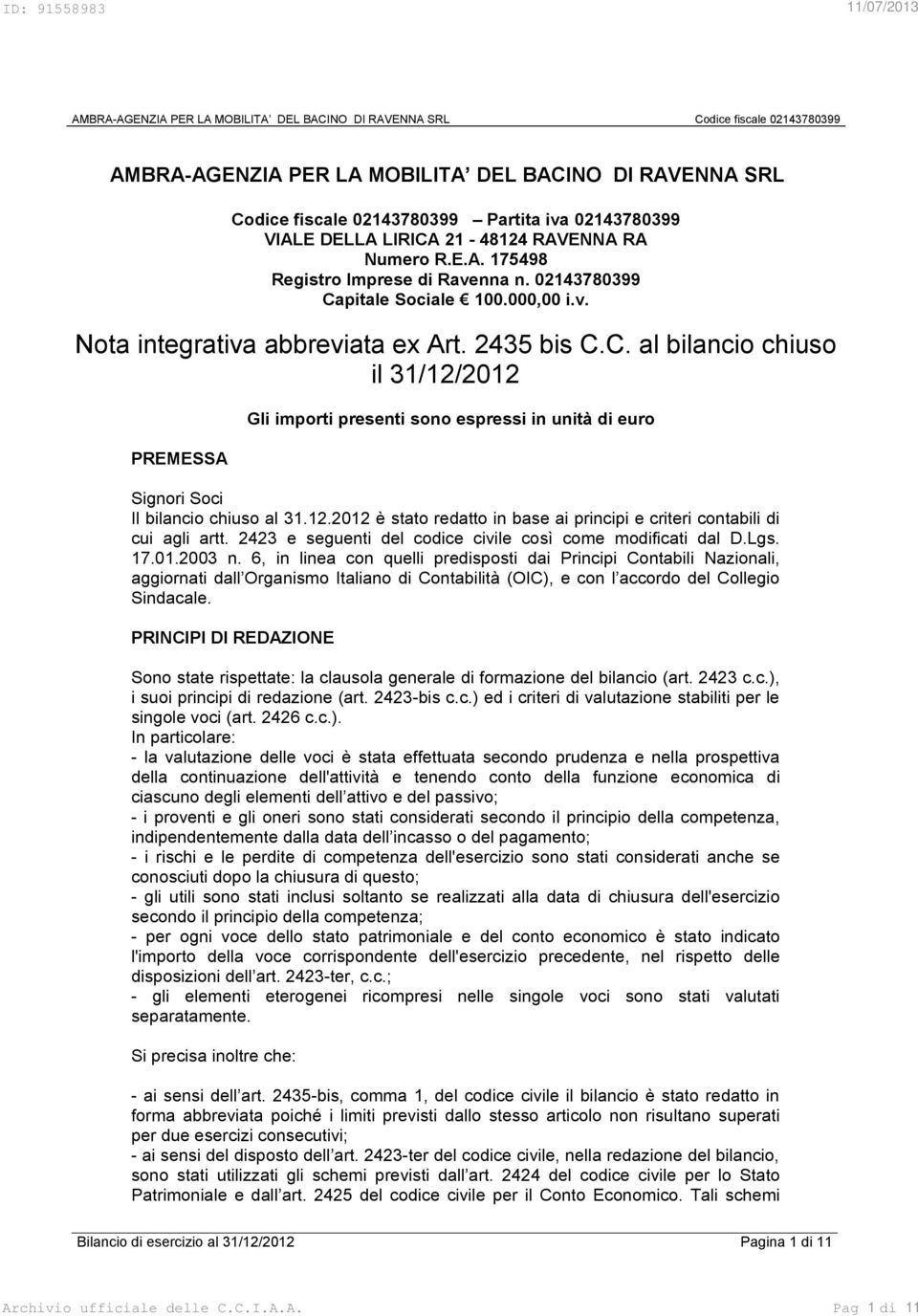 12.2012 è stato redatto in base ai principi e criteri contabili di cui agli artt. 2423 e seguenti del codice civile così come modificati dal D.Lgs. 17.01.2003 n.