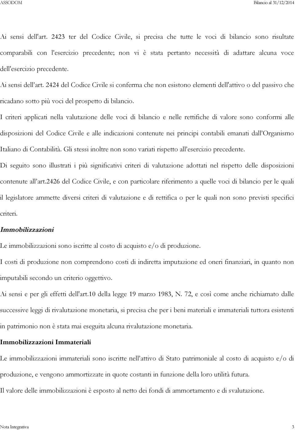 precedente. Ai sensi dell art. 2424 del Codice Civile si conferma che non esistono elementi dell'attivo o del passivo che ricadano sotto più voci del prospetto di bilancio.