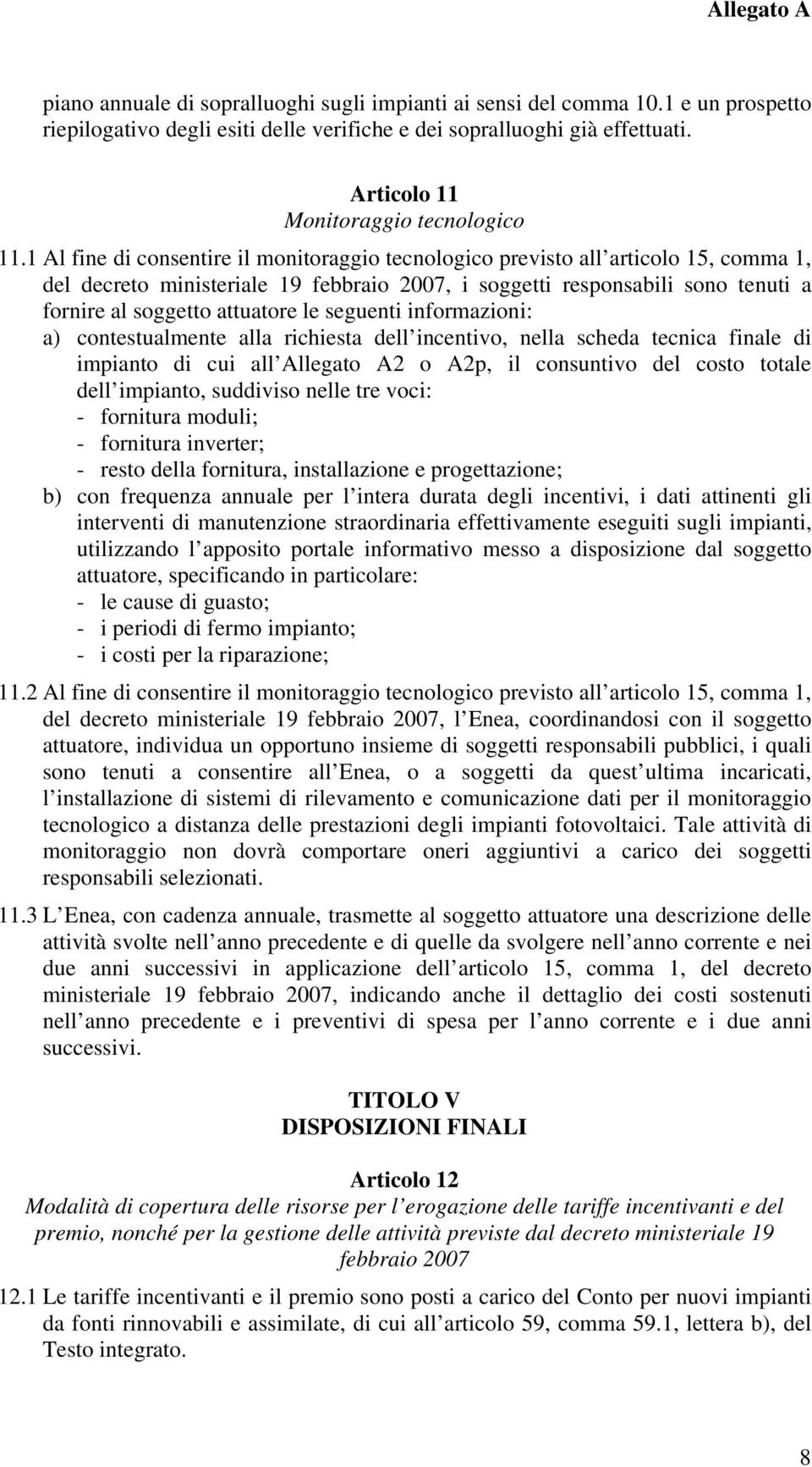 1 Al fine di consentire il monitoraggio tecnologico previsto all articolo 15, comma 1, del decreto ministeriale 19 febbraio 2007, i soggetti responsabili sono tenuti a fornire al soggetto attuatore