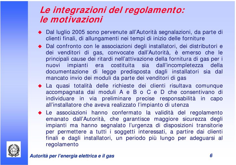 nuovi impianti era costituita sia dall incompletezza della documentazione di legge predisposta dagli installatori sia dal mancato invio dei moduli da parte dei venditori di gas La quasi totalità