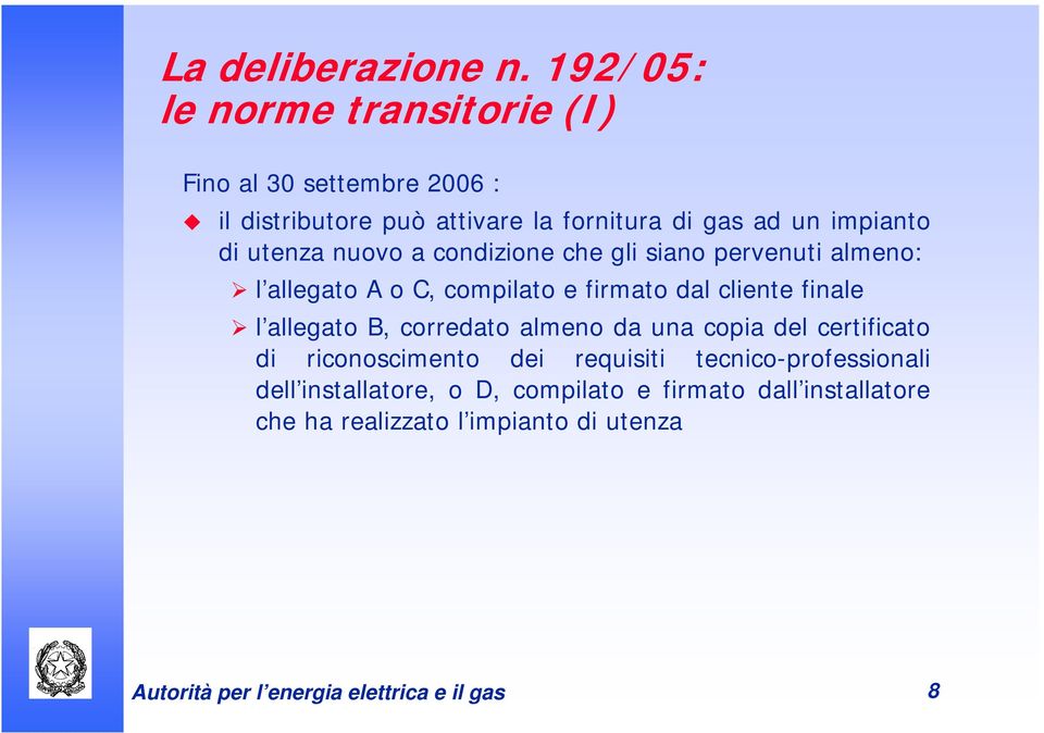 utenza nuovo a condizione che gli siano pervenuti almeno: l allegato A o C, compilato e firmato dal cliente finale l allegato B,