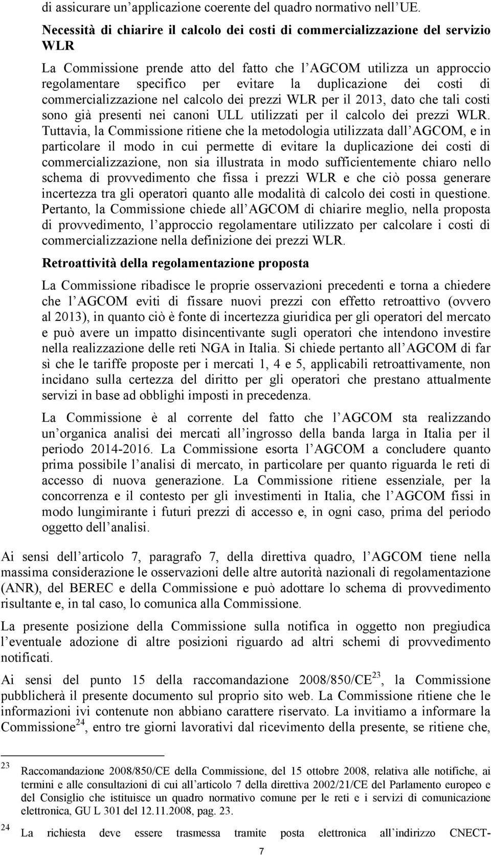 duplicazione dei costi di commercializzazione nel calcolo dei prezzi WLR per il 2013, dato che tali costi sono già presenti nei canoni ULL utilizzati per il calcolo dei prezzi WLR.