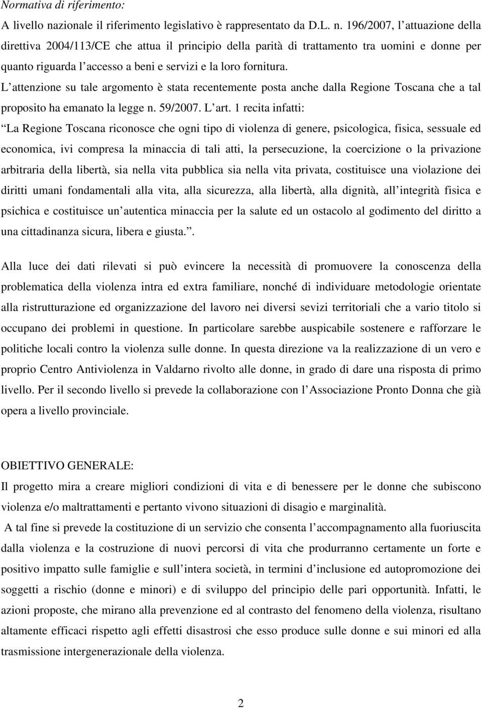 196/2007, l attuazione della direttiva 2004/113/CE che attua il principio della parità di trattamento tra uomini e donne per quanto riguarda l accesso a beni e servizi e la loro fornitura.