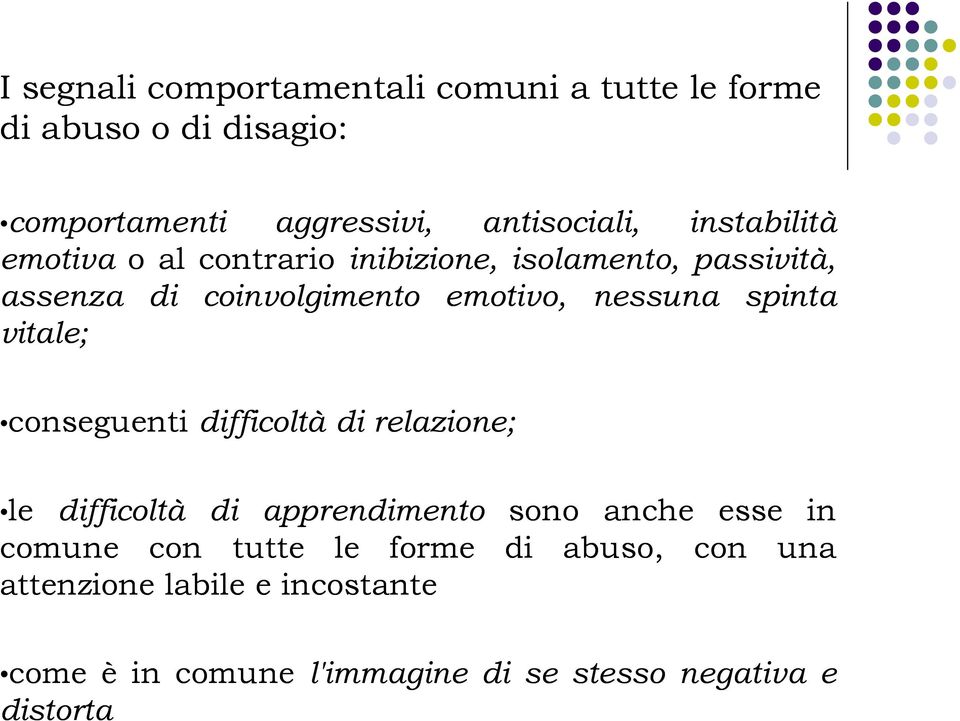 spinta vitale; conseguenti difficoltà di relazione; le difficoltà di apprendimento sono anche esse in comune con