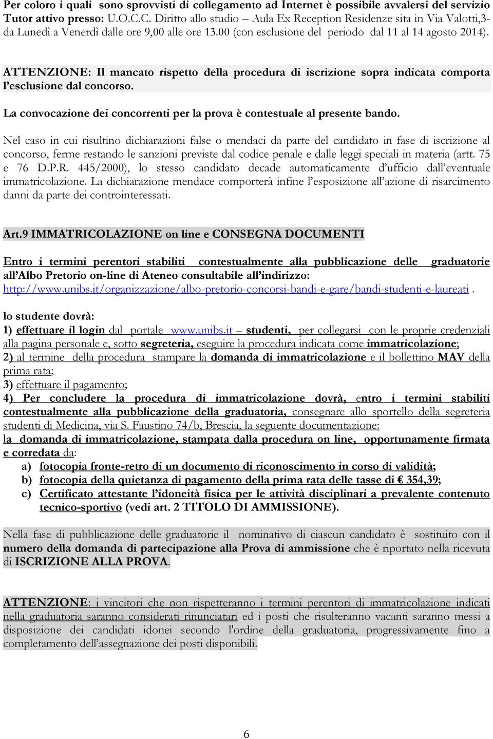 ATTENZIONE: Il mancato rispetto della procedura di iscrizione sopra indicata comporta l esclusione dal concorso. La convocazione dei concorrenti per la prova è contestuale al presente bando.