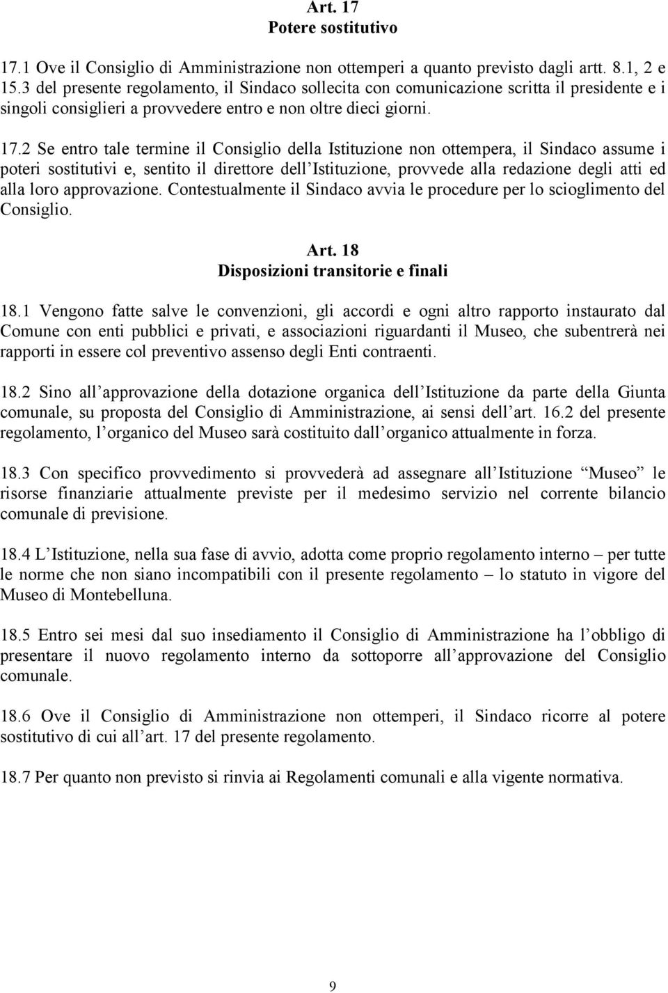 2 Se entro tale termine il Consiglio della Istituzione non ottempera, il Sindaco assume i poteri sostitutivi e, sentito il direttore dell Istituzione, provvede alla redazione degli atti ed alla loro