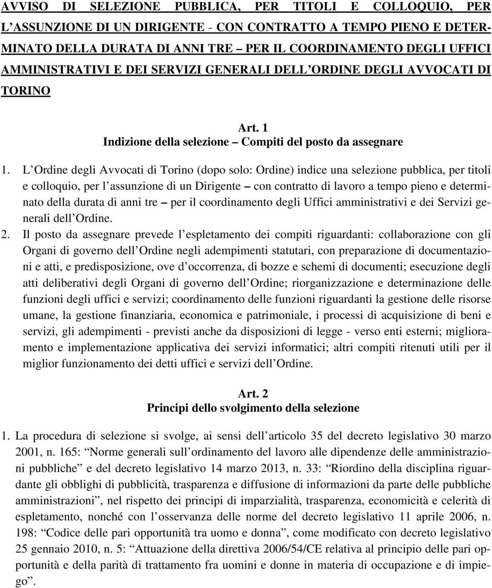 L Ordine degli Avvocati di Torino (dopo solo: Ordine) indice una selezione pubblica, per titoli e colloquio, per l assunzione di un Dirigente con contratto di lavoro a tempo pieno e determinato della