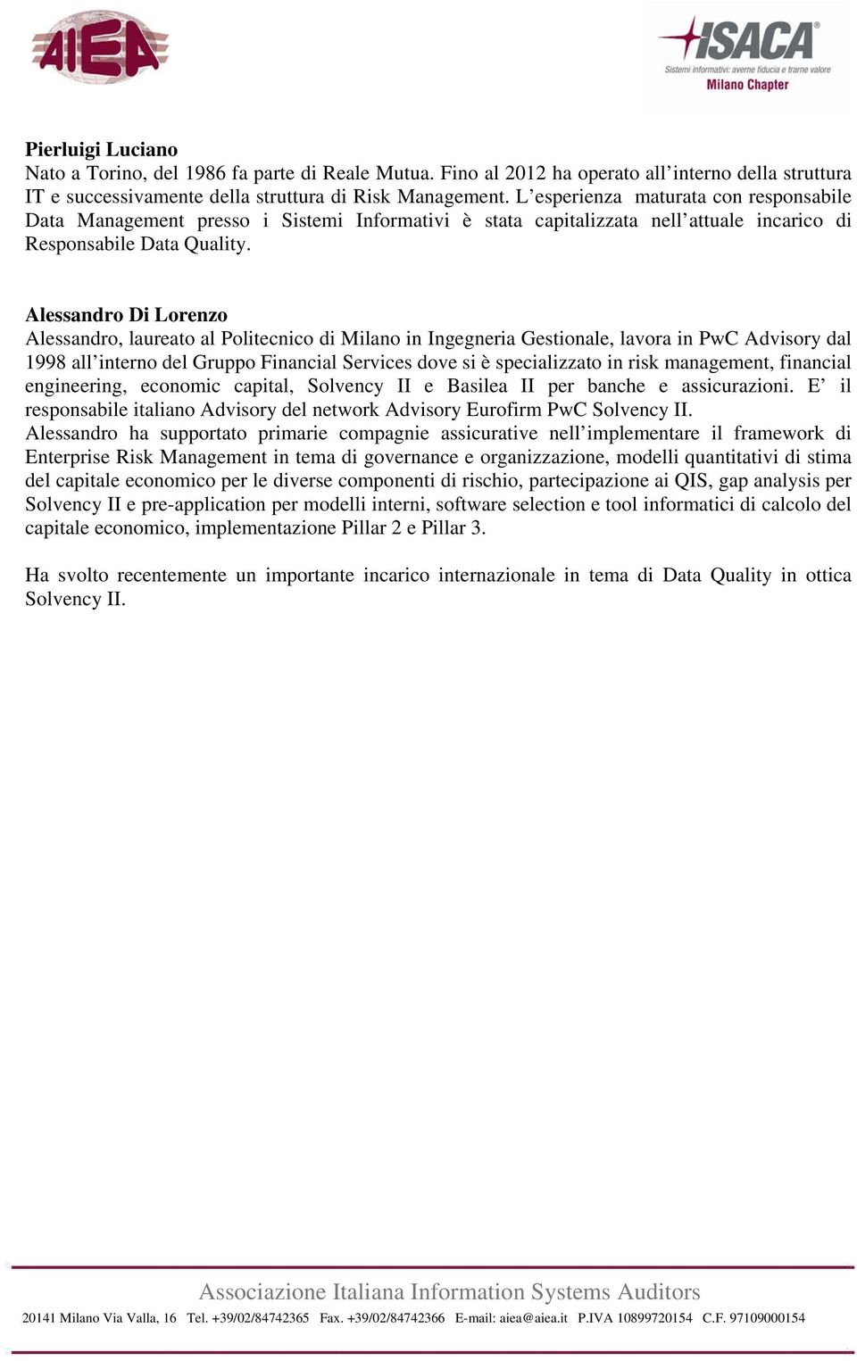 Alessandro Di Lorenzo Alessandro, laureato al Politecnico di Milano in Ingegneria Gestionale, lavora in PwC Advisory dal 1998 all interno del Gruppo Financial Services dove si è specializzato in risk