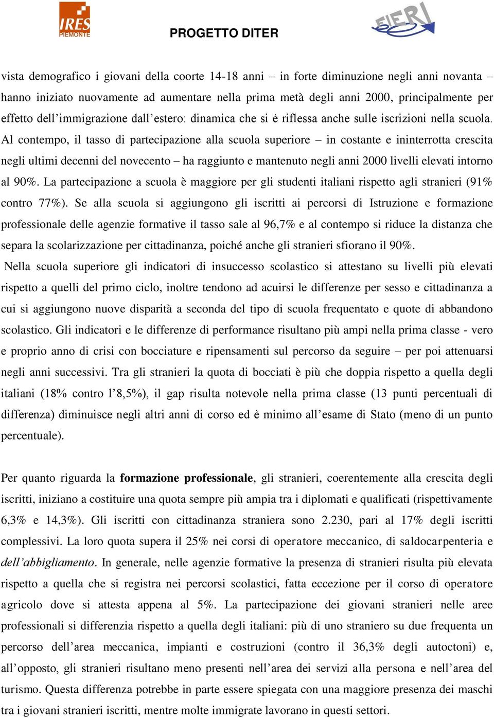 Al contempo, il tasso di partecipazione alla scuola superiore in costante e ininterrotta crescita negli ultimi decenni del novecento ha raggiunto e mantenuto negli anni 2000 livelli elevati intorno