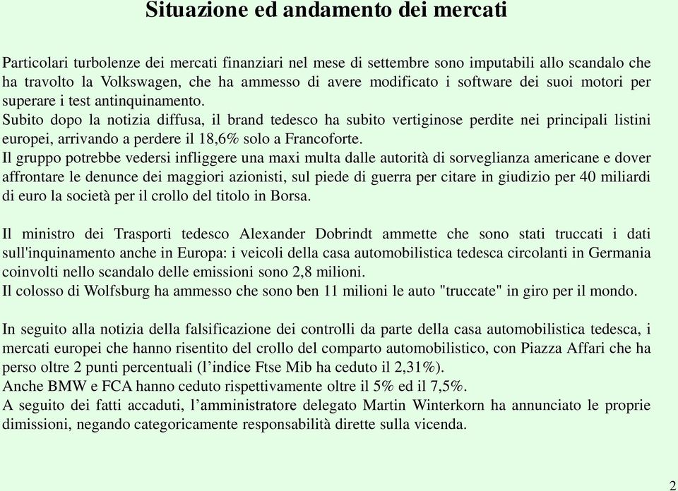 Subito dopo la notizia diffusa, il brand tedesco ha subito vertiginose perdite nei principali listini europei, arrivando a perdere il 18,6% solo a Francoforte.