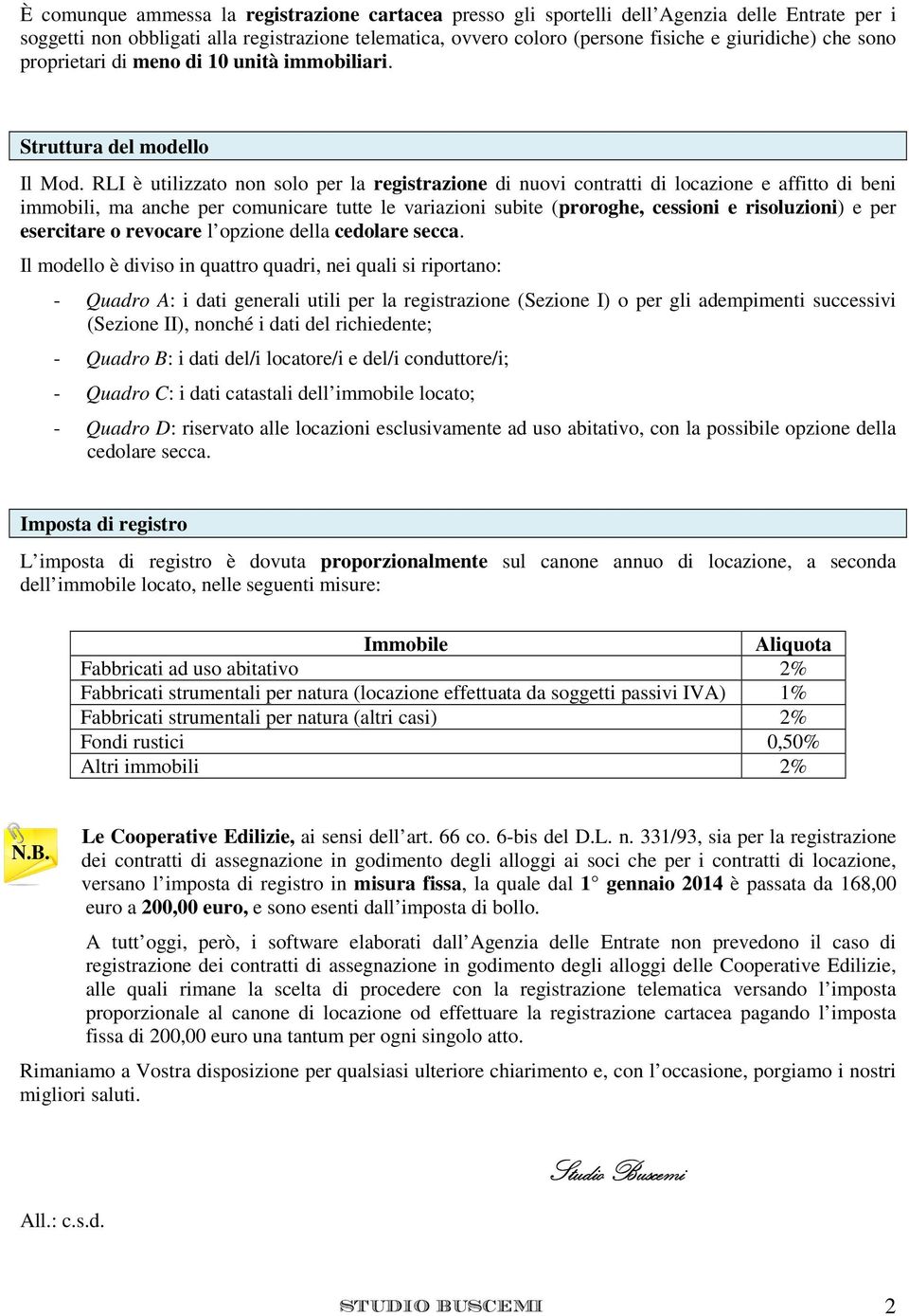 RLI è utilizzato non solo per la registrazione di nuovi contratti di locazione e affitto di beni immobili, ma anche per comunicare tutte le variazioni subite (proroghe, cessioni e risoluzioni) e per