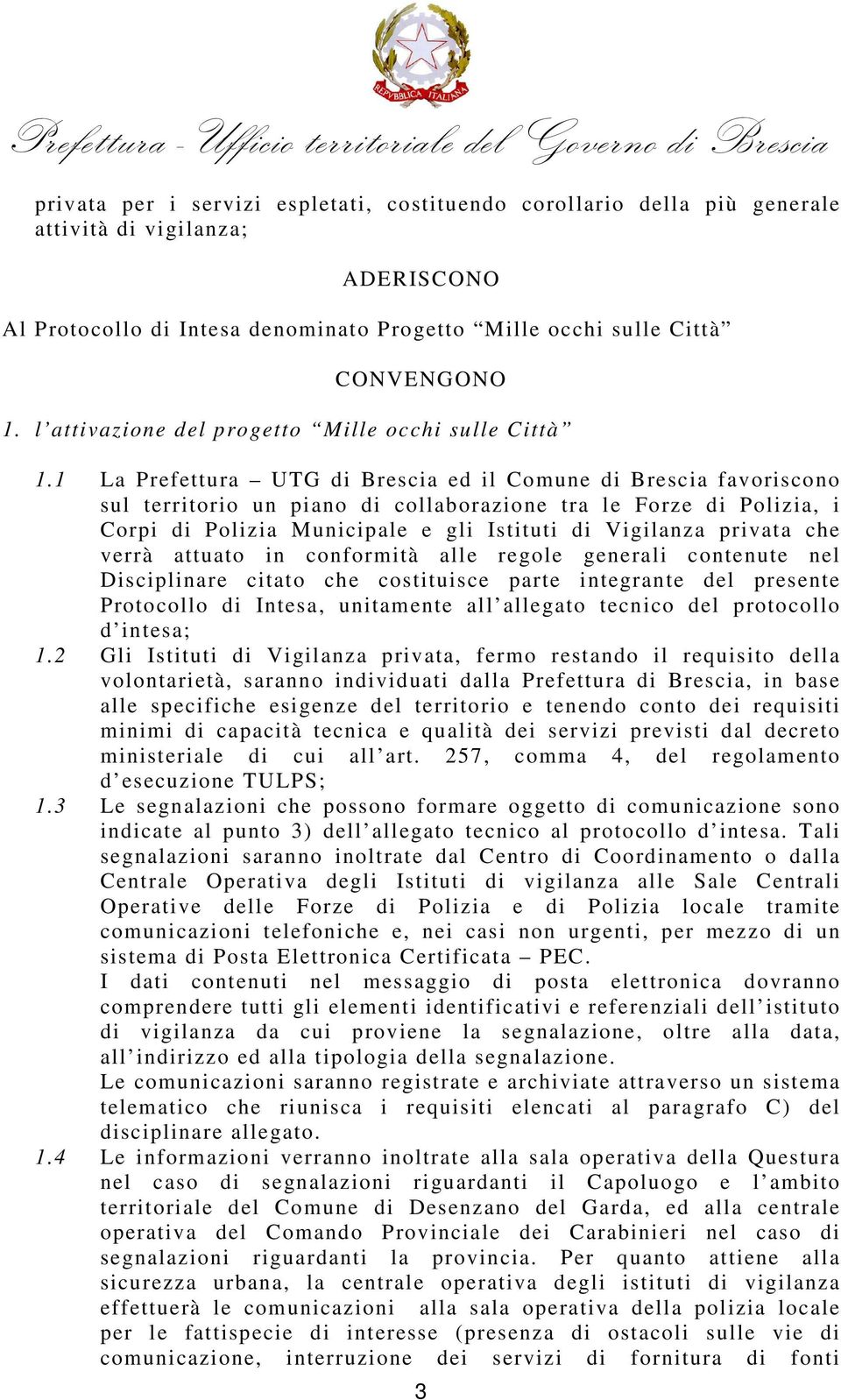 1 La Prefettura UTG di Brescia ed il Comune di Brescia favoriscono sul territorio un piano di collaborazione tra le Forze di Polizia, i Corpi di Polizia Municipale e gli Istituti di Vigilanza privata