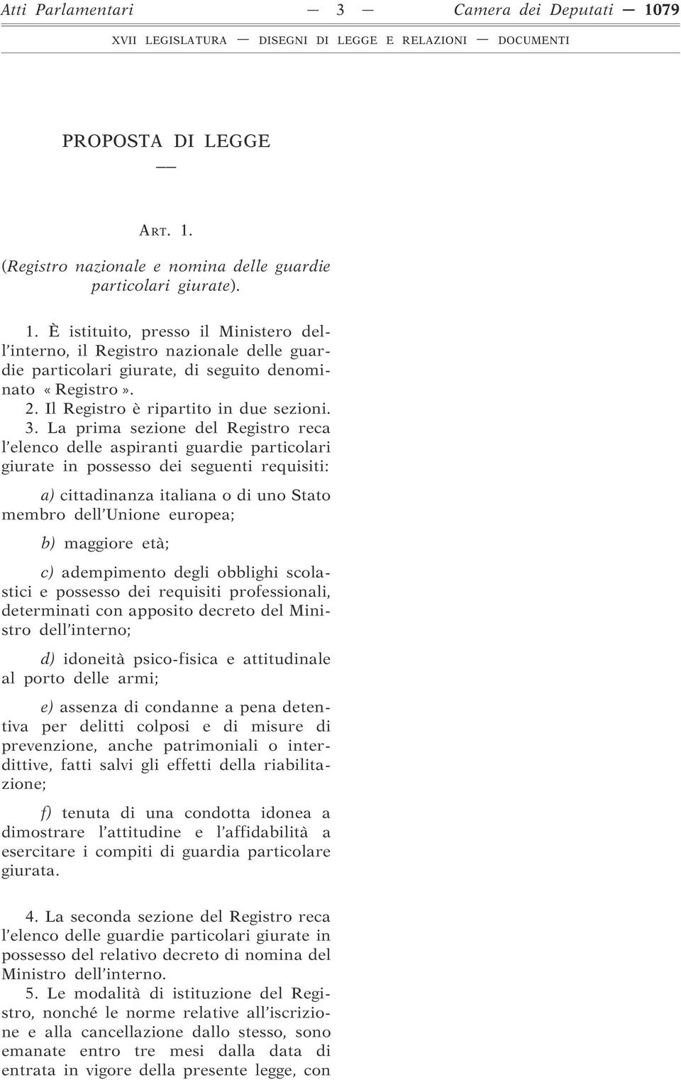 La prima sezione del Registro reca l elenco delle aspiranti guardie particolari giurate in possesso dei seguenti requisiti: a) cittadinanza italiana o di uno Stato membro dell Unione europea; b)