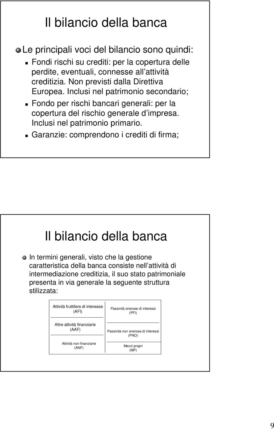 Garanzie: comprendono i crediti di firma; Il bilancio della banca In termini generali, visto che la gestione caratteristica della banca consiste nell attività di intermediazione creditizia, il suo