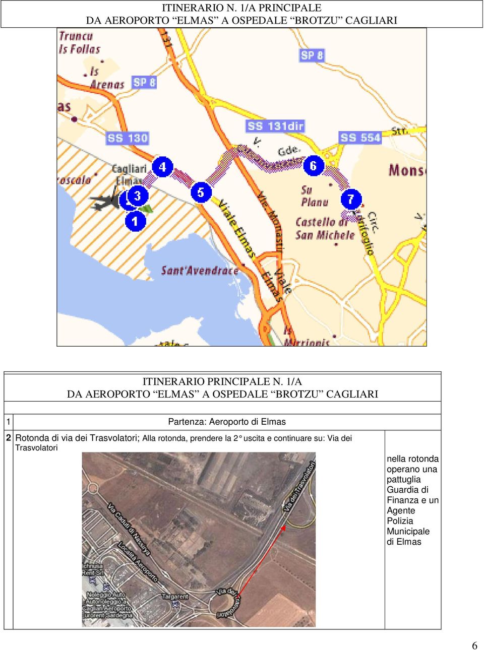 1/A DA AEROPORTO ELMAS A OSPEDALE BROTZU CAGLIARI 1 Partenza: Aeroporto di Elmas 2 Rotonda