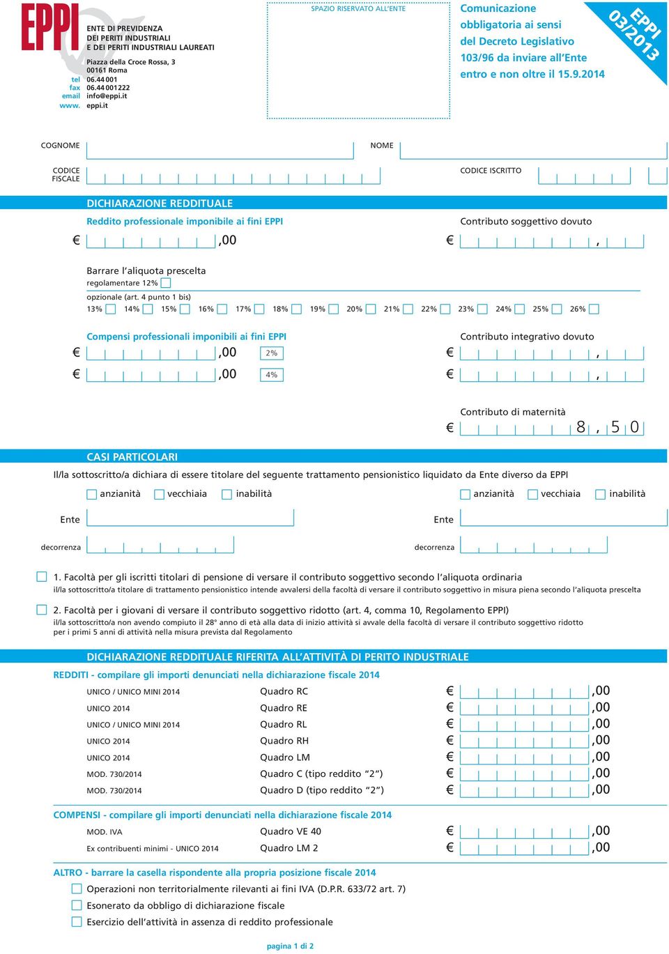 2014 EPPI 03/2013 COGNOME NOME CODICE FISCALE CODICE ISCRITTO DICHIARAZIONE REDDITUALE Reddito professionale imponibile ai fini EPPI Contributo soggettivo dovuto, Barrare l aliquota prescelta