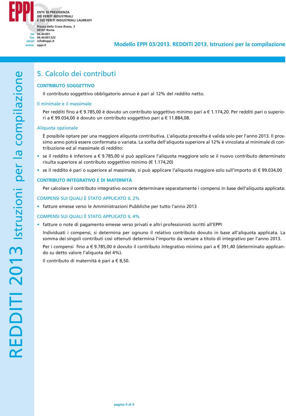 Aliquota opzionale È possibile optare per una maggiore aliquota contributiva. L aliquota prescelta è valida solo per l anno 2013. Il prossimo anno potrà essere confermata o variata.