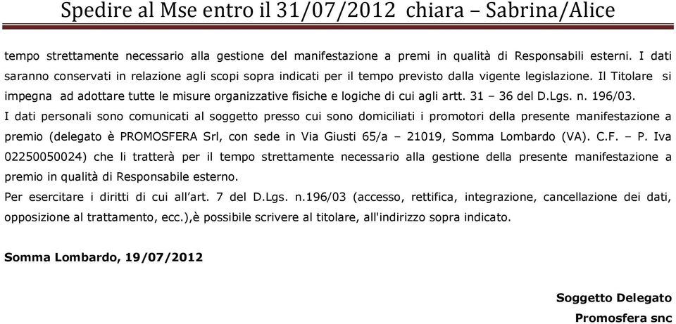 Il Titolare si impegna ad adottare tutte le misure organizzative fisiche e logiche di cui agli artt. 31 36 del D.Lgs. n. 196/03.