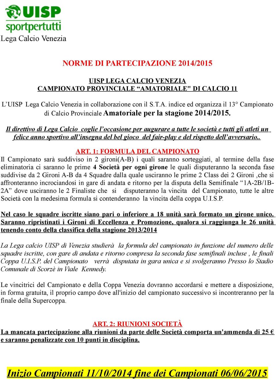 1: FORMULA DEL CAMPIONATO Il Campionato sarà suddiviso in 2 gironi(a-b) i quali saranno sorteggiati, al termine della fase eliminatoria ci saranno le prime 4 Società per ogni girone le quali