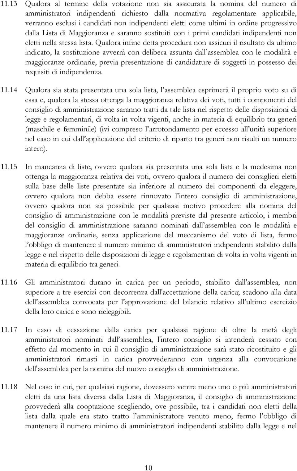 Qualora infine detta procedura non assicuri il risultato da ultimo indicato, la sostituzione avverrà con delibera assunta dall assemblea con le modalità e maggioranze ordinarie, previa presentazione