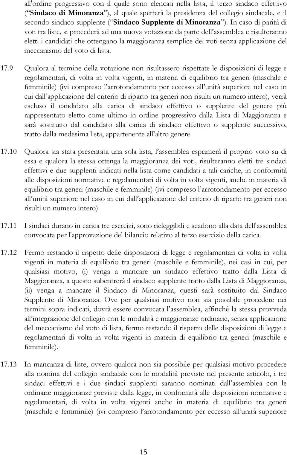 In caso di parità di voti tra liste, si procederà ad una nuova votazione da parte dell assemblea e risulteranno eletti i candidati che ottengano la maggioranza semplice dei voti senza applicazione