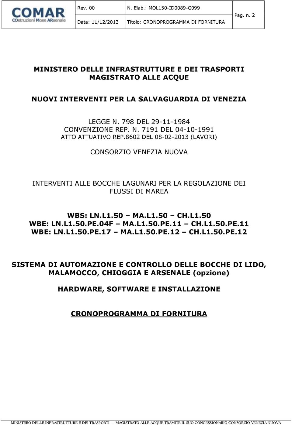 8602 DEL 08-02-2013 (LAVORI) CONSORZIO VENEZIA NUOVA INTERVENTI ALLE BOCCHE LAGUNARI PER LA REGOLAZIONE DEI FLUSSI DI MAREA WBS: LN.L1.50 MA.L1.50 CH.L1.50 WBE: LN.