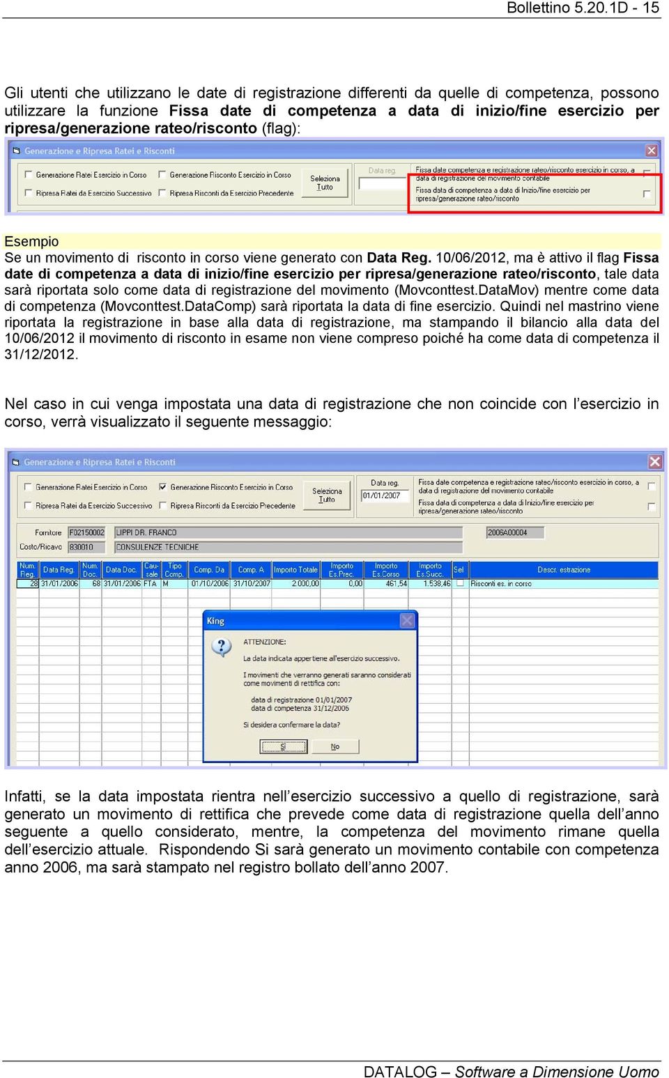 ripresa/generazione rateo/risconto (flag): Esempio Se un movimento di risconto in corso viene generato con Data Reg.