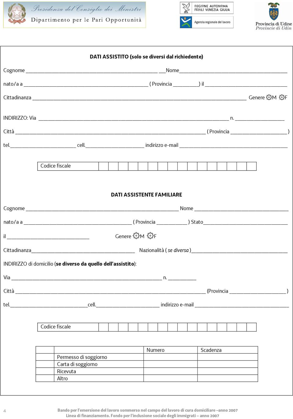 indirizzo e-mail Codice fiscale DATI ASSISTENTE FAMILIARE Cognome Nome nato/a a ( Provincia ) Stato il Genere M F Cittadinanza