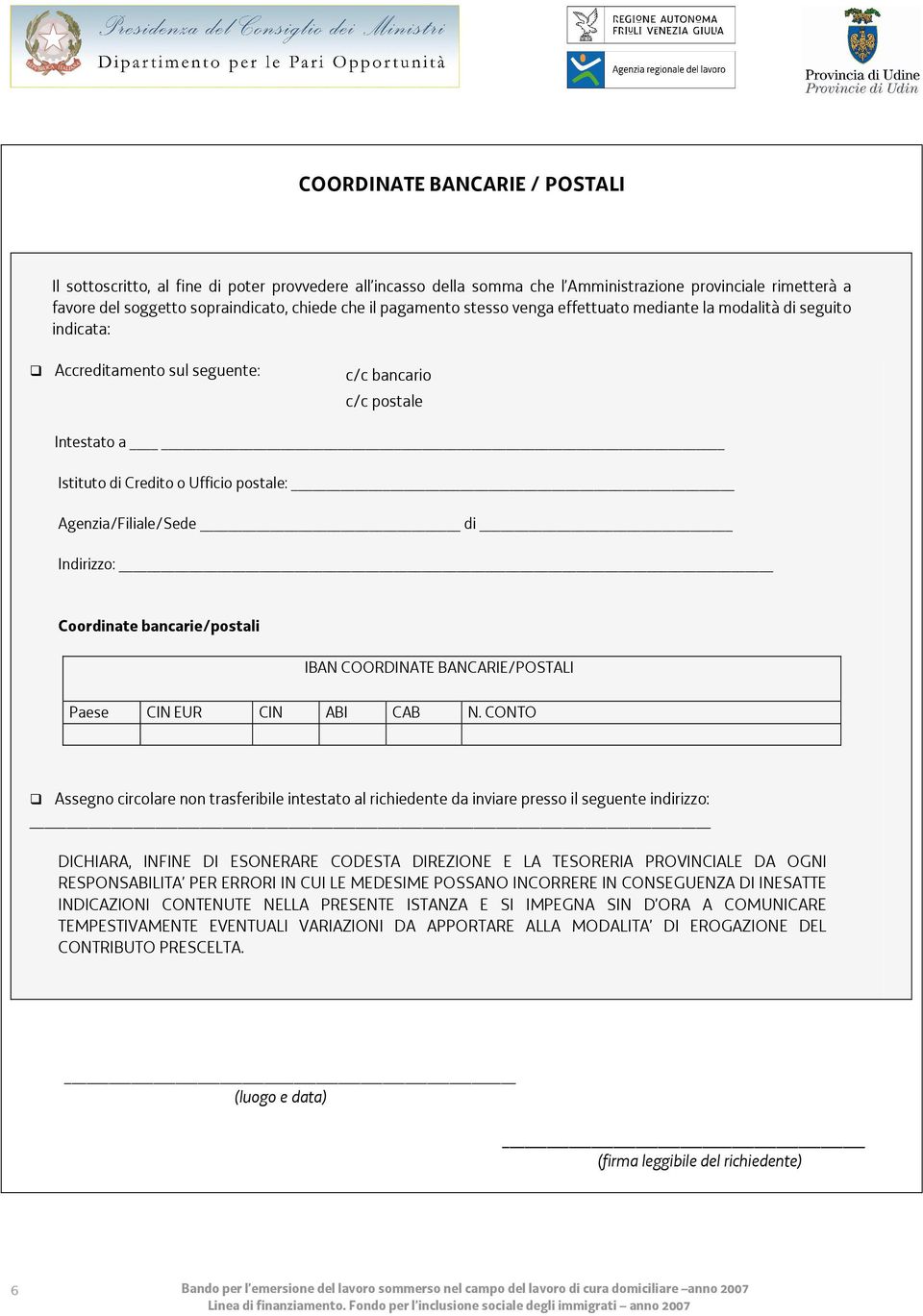 Agenzia/Filiale/Sede di Indirizzo: Coordinate bancarie/postali IBAN COORDINATE BANCARIE/POSTALI CIN Paese CIN EUR CIN ABI CAB N.