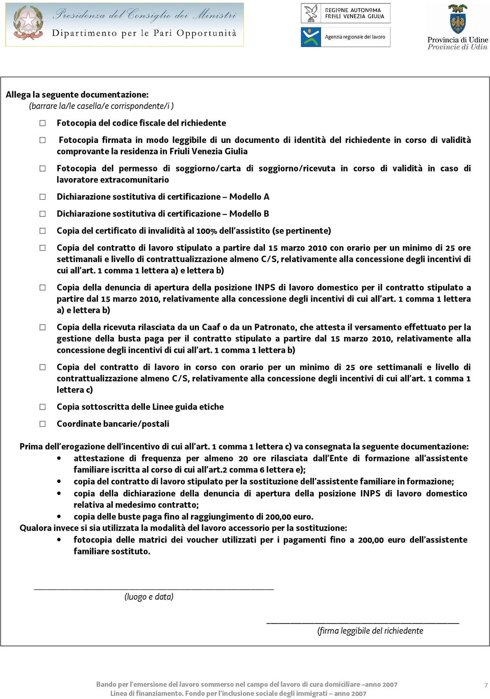 extracomunitario Dichiarazione sostitutiva di certificazione Modello A Dichiarazione sostitutiva di certificazione Modello B Copia del certificato di invalidità al 100% dell assistito (se pertinente)