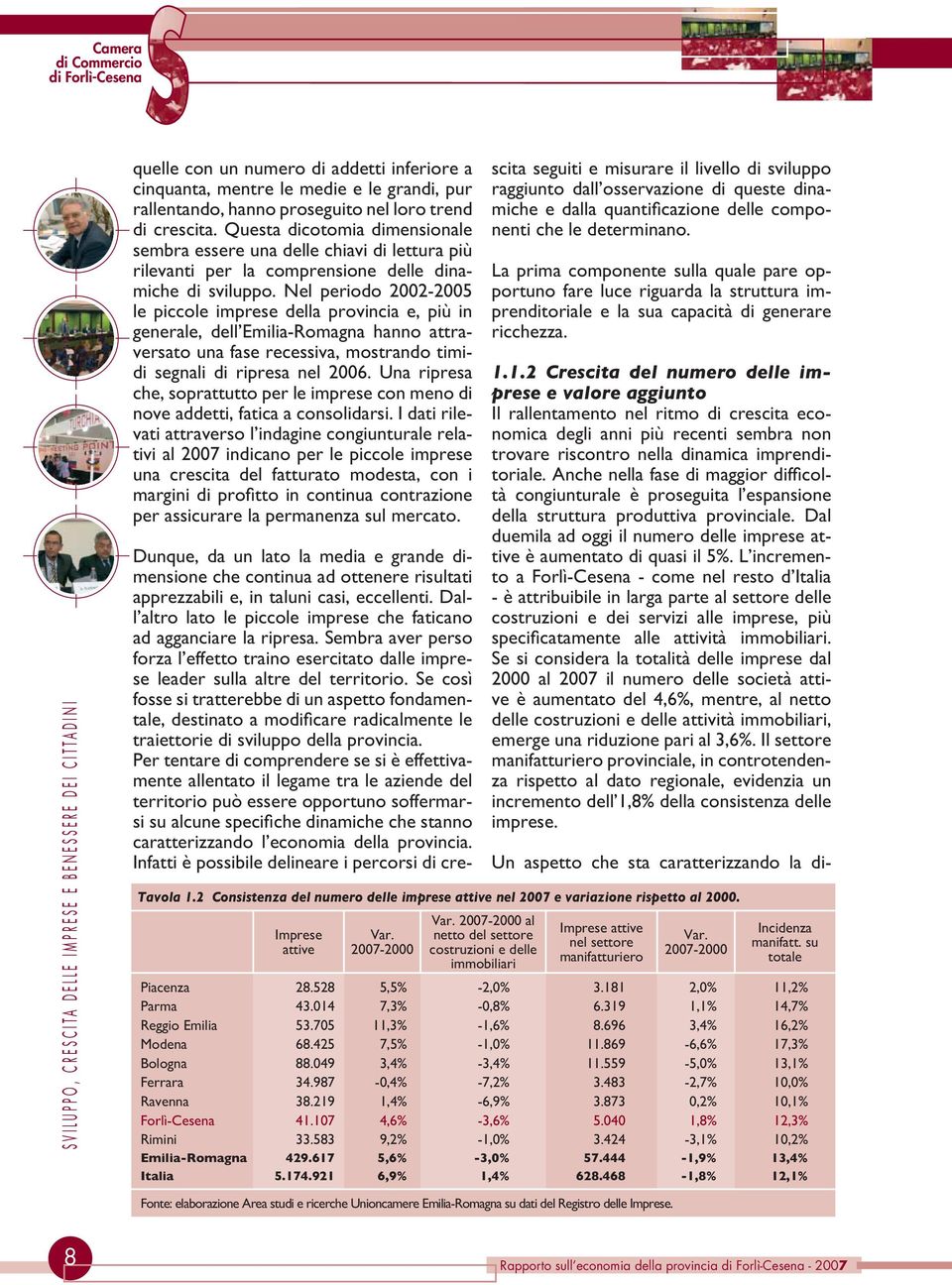 Nel periodo 2002-2005 le piccole imprese della provincia e, più in generale, dell Emilia-Romagna hanno attraversato una fase recessiva, mostrando timidi segnali di ripresa nel 2006.