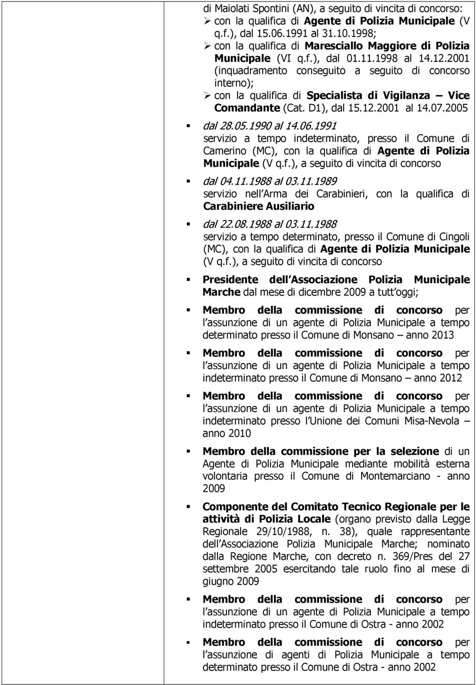 2001 (inquadramento conseguito a seguito di concorso interno); con la qualifica di Specialista di Vigilanza Vice Comandante (Cat. D1), dal 15.12.2001 al 14.07.2005 dal 28.05.1990 al 14.06.