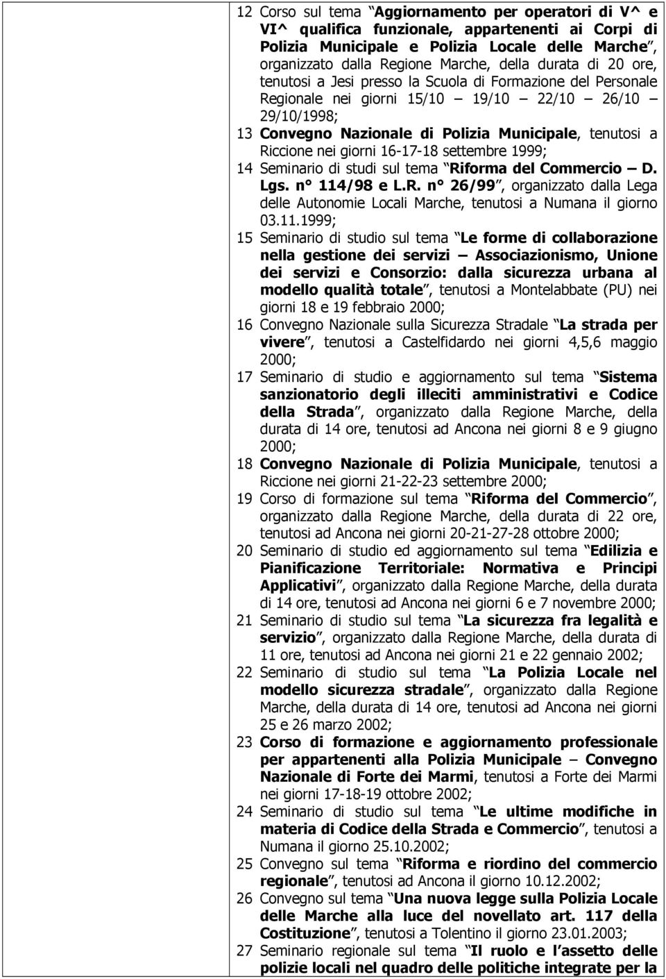 Riccione nei giorni 16-17-18 settembre 1999; 14 Seminario di studi sul tema Riforma del Commercio D. Lgs. n 114/98 e L.R. n 26/99, organizzato dalla Lega delle Autonomie Locali Marche, tenutosi a Numana il giorno 03.