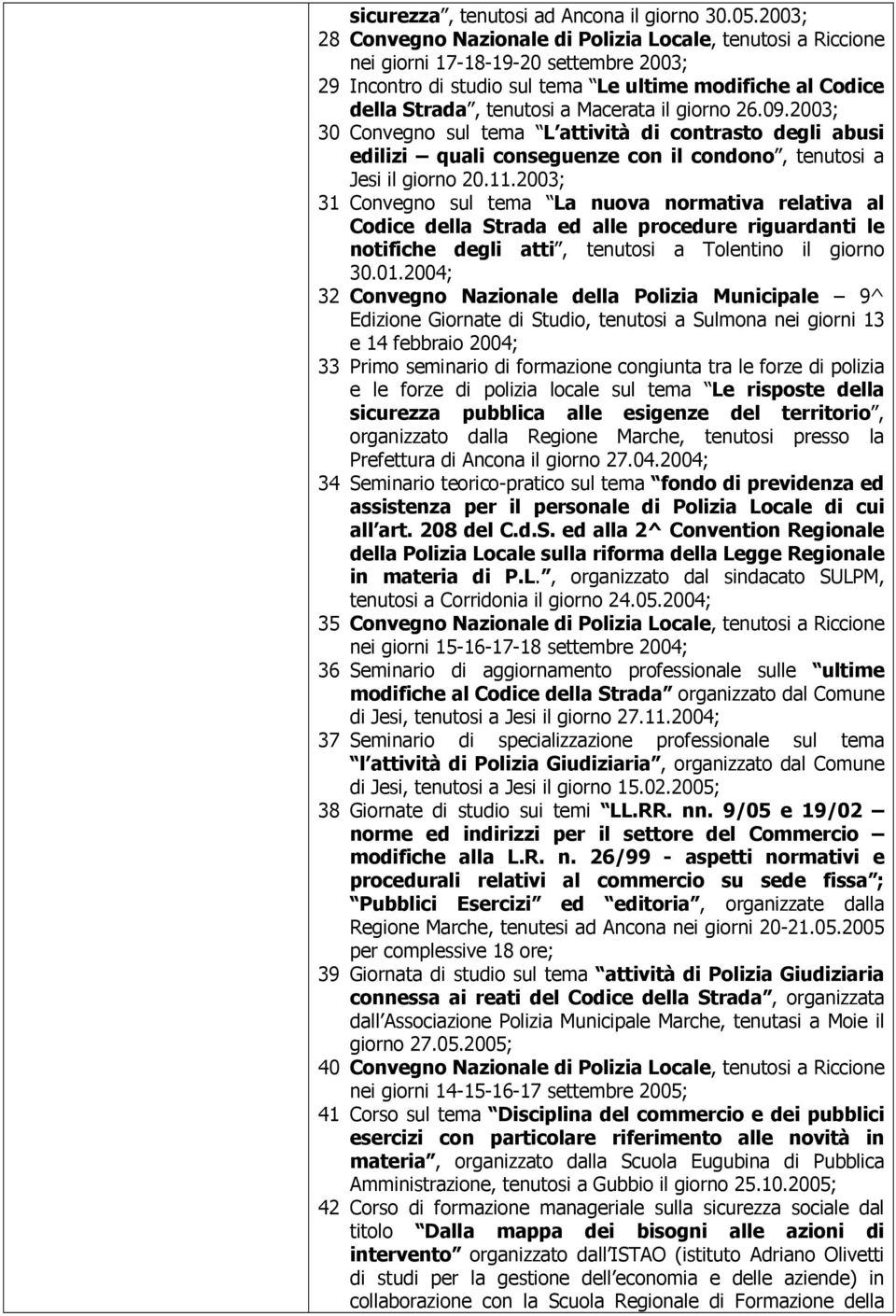 Macerata il giorno 26.09.2003; 30 Convegno sul tema L attività di contrasto degli abusi edilizi quali conseguenze con il condono, tenutosi a Jesi il giorno 20.11.