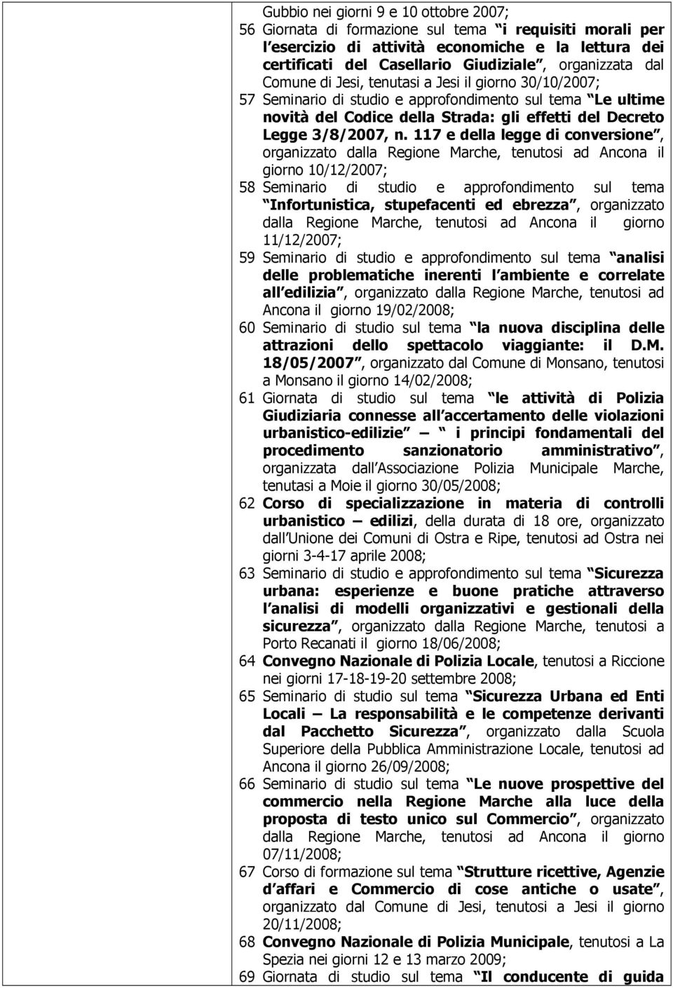 117 e della legge di conversione, organizzato dalla Regione Marche, tenutosi ad Ancona il giorno 10/12/2007; 58 Seminario di studio e approfondimento sul tema Infortunistica, stupefacenti ed ebrezza,